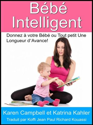 cover image of Bébé Intelligent--Donnez à votre Bébé ou Tout petit Une Longueur d'Avance!